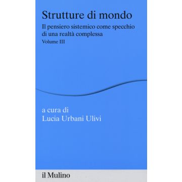 Strutture di mondo. Il pensiero sistemico come specchio di una realtà complessa. Vol. 3
