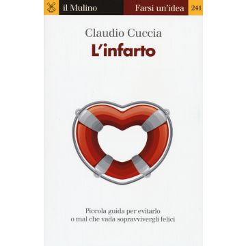 L'infarto. Piccola guida per evitarlo o mal che vada sopravvivergli felici