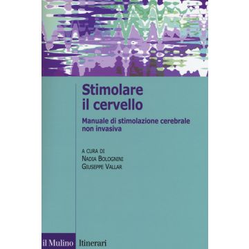 Stimolare il cervello. Manuale di stimolazione cerebrale non invasiva