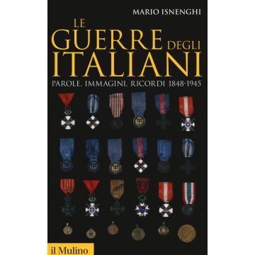 Le guerre degli italiani. Parole, immagini, ricordi 1848-1945