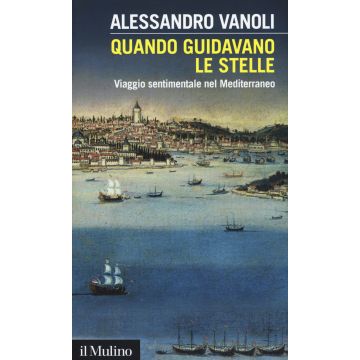 Quando guidavano le stelle. Viaggio sentimentale nel Mediterraneo