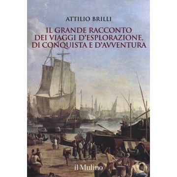 Il grande racconto dei viaggi d'esplorazione, di conquista e d'avventura. Ediz. illustrata