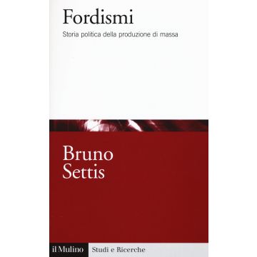 Fordismi. Storia politica della produzione di massa