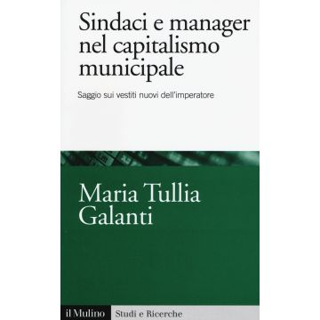 Sindaci e manager nel capitalismo municipale. Saggi sui vestiti nuovi dell'imperatore