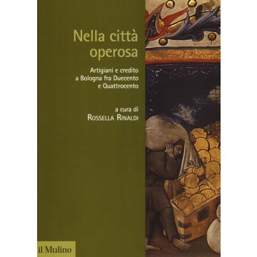 Nella città operosa. Artigiani e credito a Bologna fra Duecento e Quattrocento