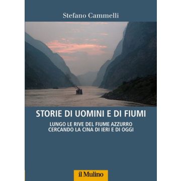 Storie di uomini e di fiumi. Lungo le rive del Fiume Azzurro cercando la Cina di ieri e di oggi