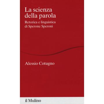 La scienza della parola. Retorica e linguistica di Sperone Speroni