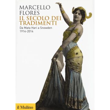 Il secolo dei tradimenti. Da Mata Hari a Snowden 1914-2014