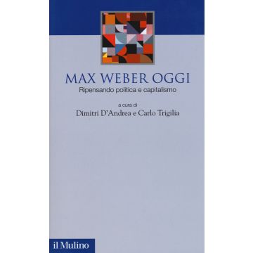 Max Weber oggi. Ripensando politica e capitalismo