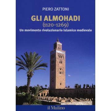 Gli Almohadi 1120-1269. Un movimento rivoluzionario islamico medievale