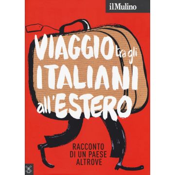 Il Mulino (2018). Vol. 500: Viaggio tra gli italiani all'estero. Racconto di un Paese altrove
