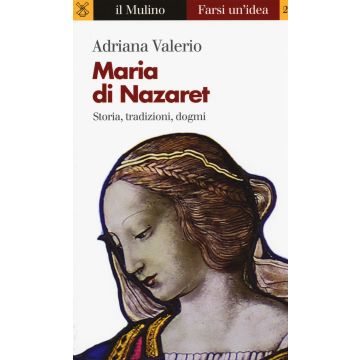 Maria di Nazaret. Storia, tradizioni, dogmi