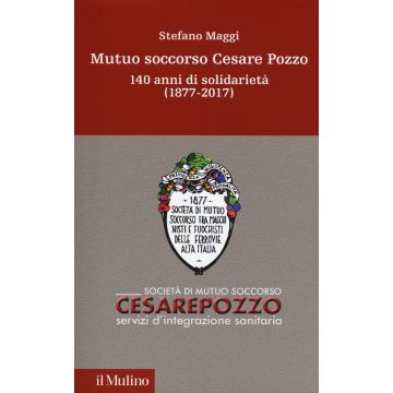 Mutuo soccorso Cesare Pozzo. 140 anni di solidarietà (1877-2012)