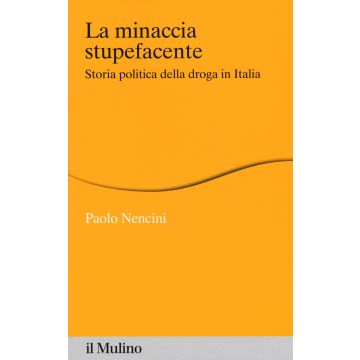 La minaccia stupefacente. Storia politica della droga in Italia