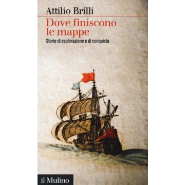 Dove finiscono le mappe. Storie di esplorazione e di conquista