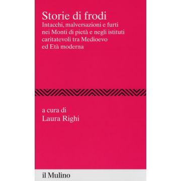 Storie di frodi. Intacchi, malversazioni e furti nei monti di pietà e negli istituti caritatevoli tra medioevo ed età moderna