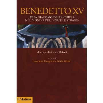 Benedetto XV. Papa Giacomo Della Chiesa nel mondo dell'«inutile strage»