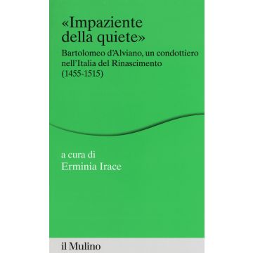 Impaziente della quiete. Bartolomeo d'Alviano, un condottiero nell'Italia del Rinascimento (1455-1515)
