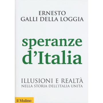 Speranze d'Italia. Illusioni e realtà nella storia dell'Italia unita