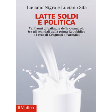 Latte soldi e politica. Vent'anni di battaglie della Granarolo tra gli scandali della prima Repubblica e i crac di Cragnotti e Parmalat