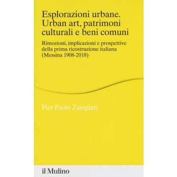 Esplorazioni urbane. Urban art, patrimoni culturali e beni comuni. Rimozioni, implicazioni e prospettive della prima ricostruzione italiana (Messina 1908-2018)
