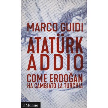 Atatürk addio. Come Erdogan ha cambiato la Turchia