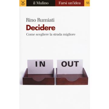 Decidere. Come scegliere la strada migliore
