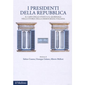 I presidenti della Repubblica. Il capo dello Stato e il Quirinale nella storia della democrazia italiana