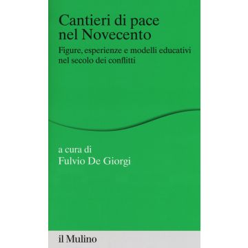Cantieri di pace nel Novecento. Figure, esperienze e modelli educativi nel secolo dei conflitti