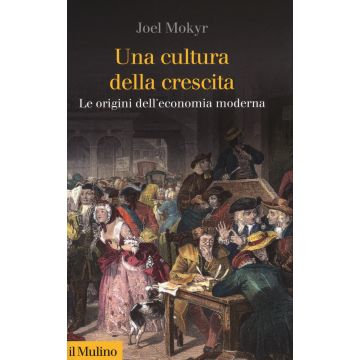 Una cultura della crescita. Le origini dell'economia moderna