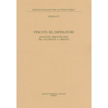 Vescovi, re, imperatori. Anastasio Bibliotecario fra Occidente e Oriente