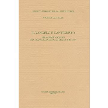 Il Vangelo e l'anticristo. Bernardino Ochino tra francescanesimo ed eresia (1487-1547)