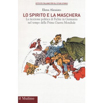 Lo spirito e la maschera. La ricezione politica di Fichte in Germania nel tempo della Prima Guerra Mondiale