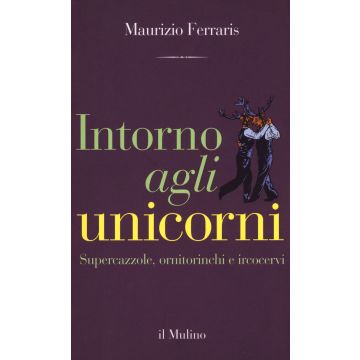 Intorno agli unicorni. Supercazzole, ornitorinchi e ircocervi
