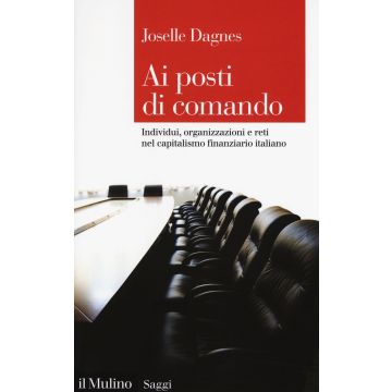 Ai posti di comando. Individui, organizzazione e reti nel capitalismo finanziario italiano