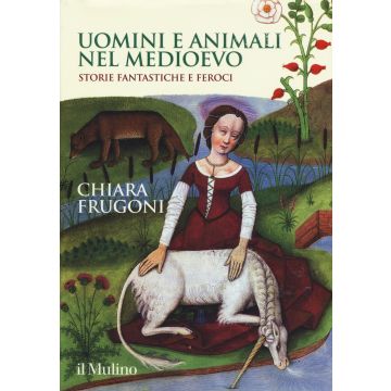 Uomini e animali nel Medioevo. Storie fantastiche e feroci. Ediz. a colori