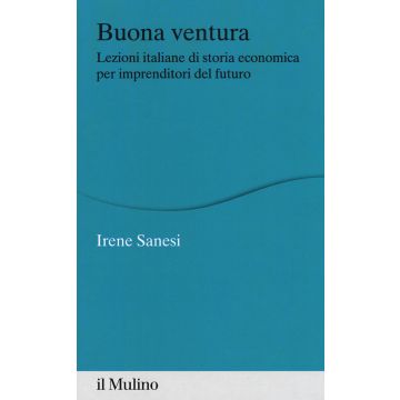 Buona ventura. Lezioni italiane di storia economica per imprenditori del futuro