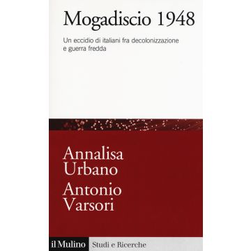 Mogadiscio 1948. Un eccidio di italiani fra decolonizzazione e guerra fredda