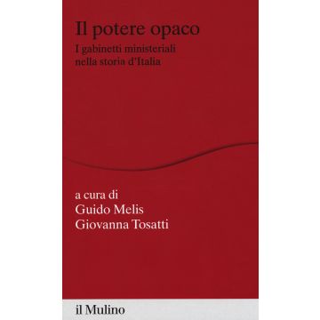 Il potere opaco. I gabinetti ministeriali nella storia d'Italia