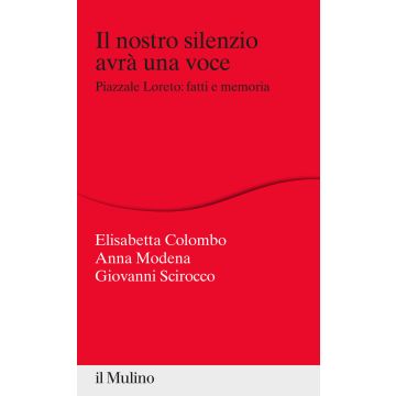 Il nostro silenzio avrà una voce. Piazzale Loreto: fatti e memoria
