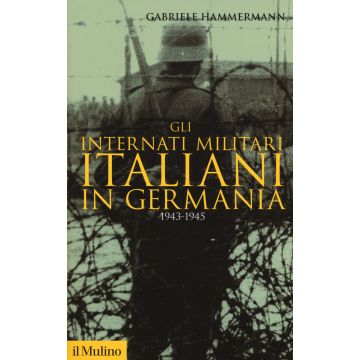 Gli internati militari italiani in Germania 1943-1945