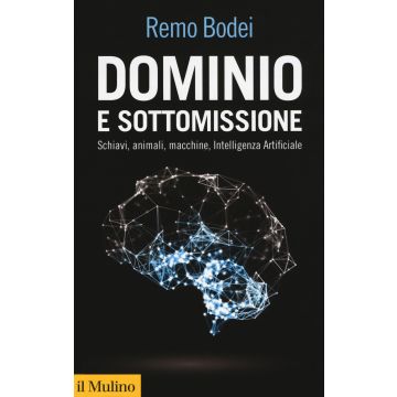 Dominio e sottomissione. Schiavi, animali, macchine, Intelligenza Artificiale