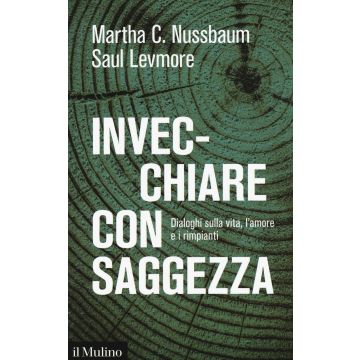Invecchiare con saggezza. Dialoghi sulla vita, l'amore e i rimpianti