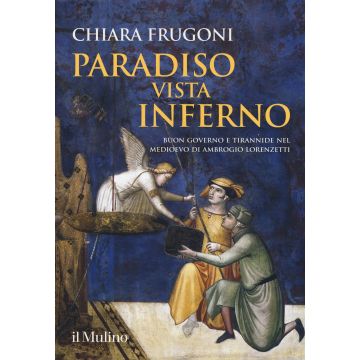 Paradiso vista Inferno. Buon governo e tirannide nel Medioevo di Ambrogio Lorenzetti. Ediz. a colori