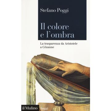 Il colore e l'ombra. La trasparenza da Aristotele a Cézanne