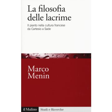 La filosofia delle lacrime. Il pianto nella cultura francese da Cartesio a Sade