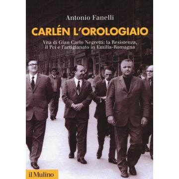 Carlen l'orologiaio. Vita di Gian Carlo Negretti: la Resistenza, il Pci e l'artigianato in Emilia-Romagna