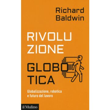 Rivoluzione globotica. Globalizzazione, robotica e futuro del lavoro