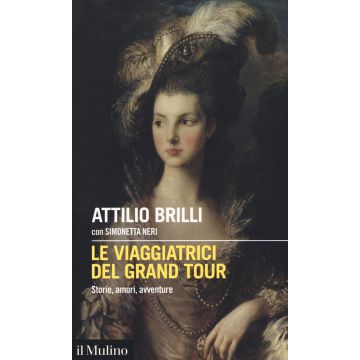 Le viaggiatrici del Grand Tour. Storie, amori, avventure