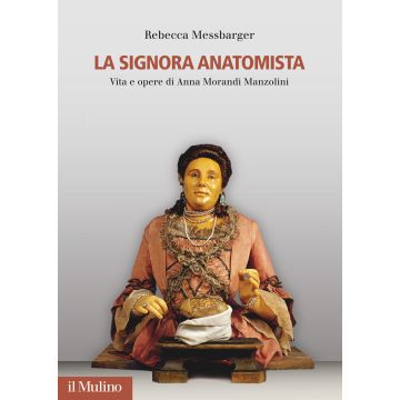 La Signora Anatomista. Vita e opere di Anna Morandi Manzolini